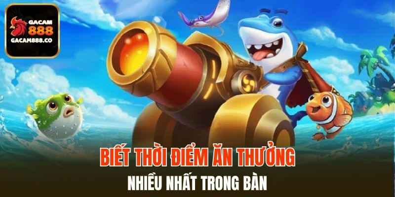 Biết thời điểm ăn thưởng nhiều nhất trong bàn