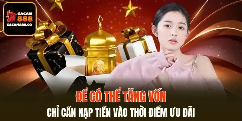 Chỉ cần nạp tiền vào thời điểm ưu đãi là có thể tăng vốn