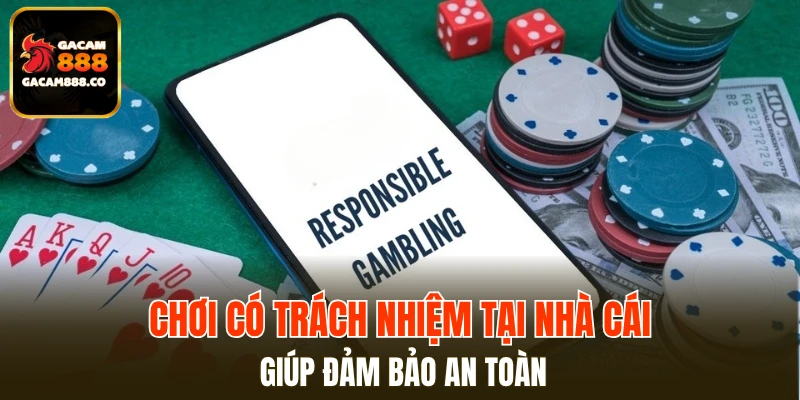 Chơi có trách nhiệm tại nhà cái giúp đảm bảo an toàn