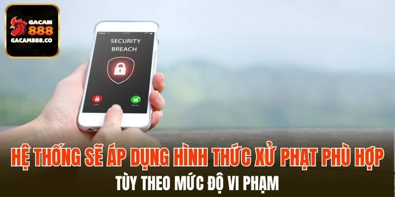 Hệ thống sẽ áp dụng hình thức xử phạt phù hợp