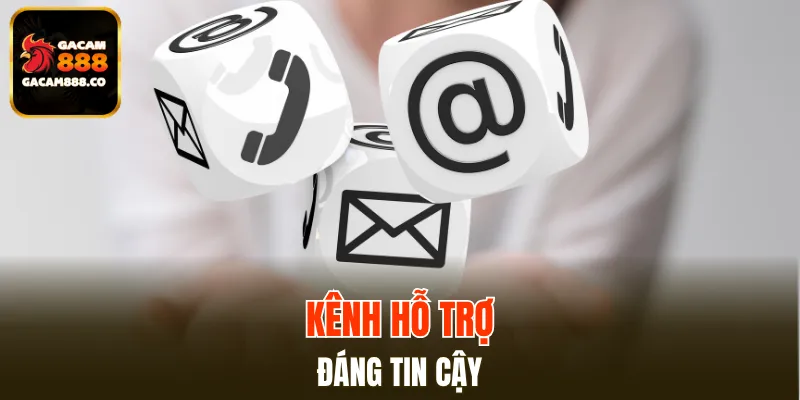Kênh hỗ trợ khách hàng đáng tin cậy