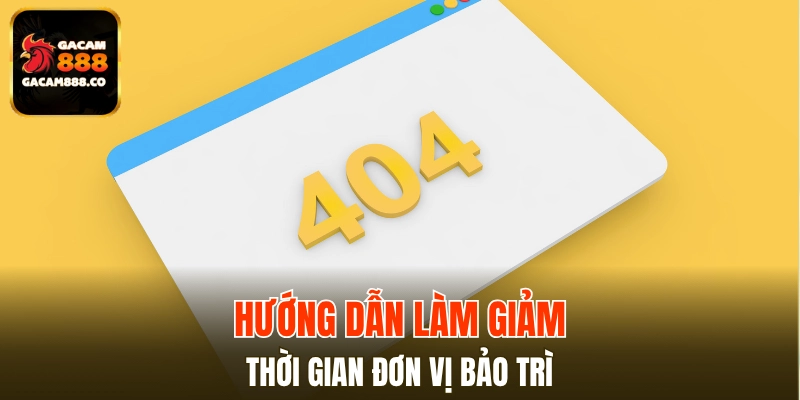 Làm sao để giảm thiểu thời gian bảo trì GACAM888?
