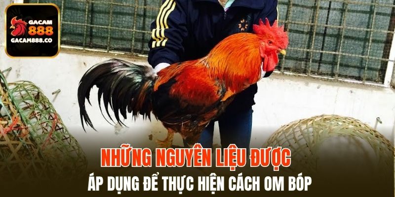 Những nguyên liệu được áp dụng để thực hiện cách om bóp