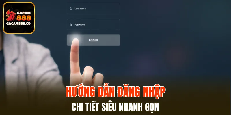 Quy trình đăng nhập GACAM888 đơn giản