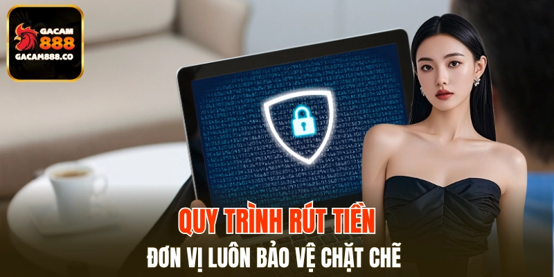 Quy trình rút tiền theo tiêu chí chính sách bảo mật chặt chẽ