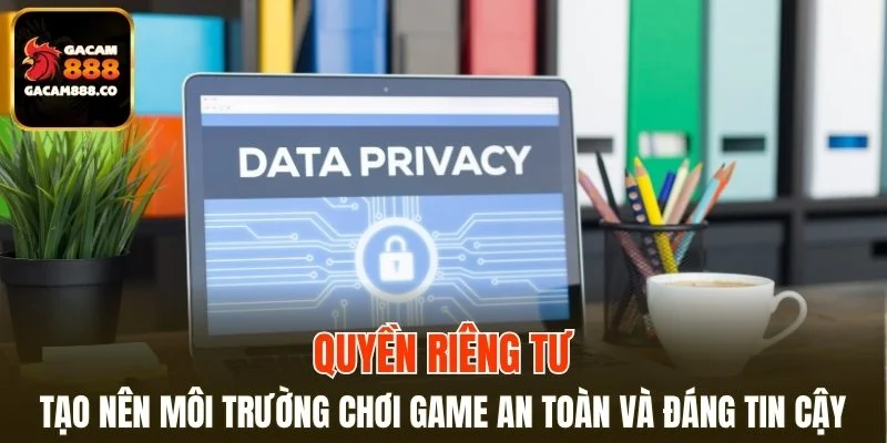 Quyền riêng tư tạo nên môi trường an toàn