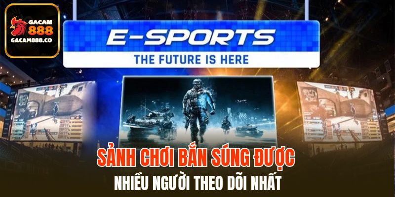 Sảnh chơi bắn súng được nhiều người theo dõi nhất