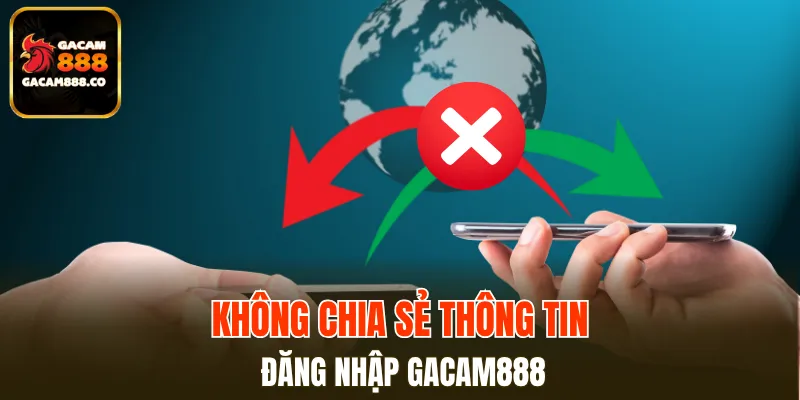 Tuyệt đối không chia sẻ thông tin truy cập