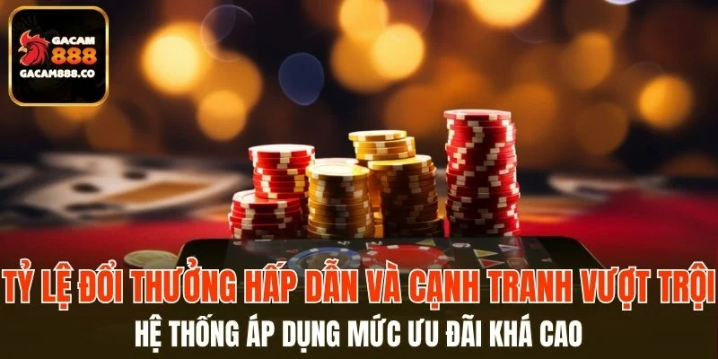 Tỷ lệ đổi thưởng hấp dẫn và cạnh tranh