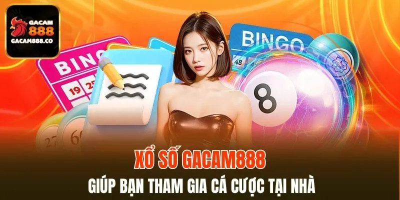 Xổ số GACAM888 giúp bạn tham gia cá cược tại nhà