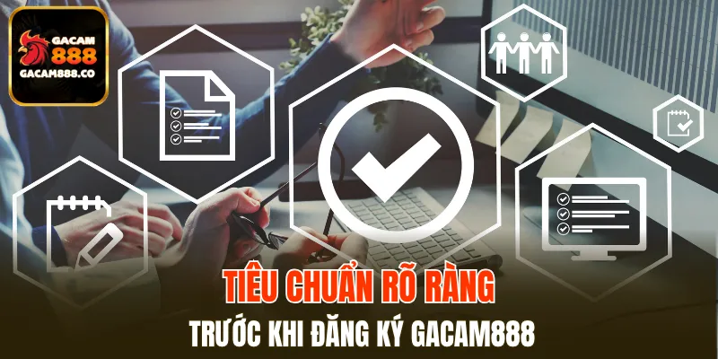 Yêu cầu cụ thể trước khi đăng ký GACAM888